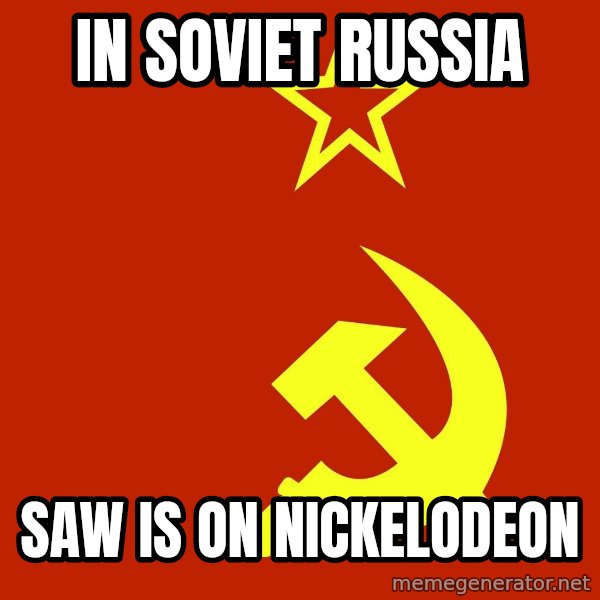 In Soviet Russia meme: In soviet russia / saw is on nickelodeon