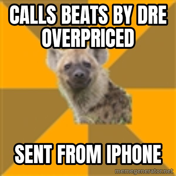 Hypocrite Hyena meme: CALLS BEATS BY DRE OVERPRICED / SENT FROM IPHONE