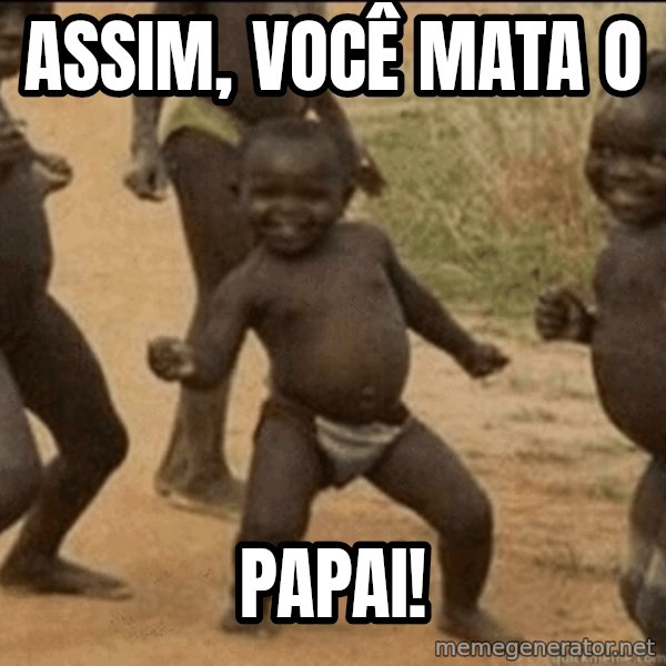 Third World Success meme: ASSIM, VOCê MATA O / PAPAI!