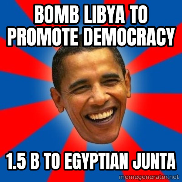 Obama meme: bomb libya to promote democracy / 1.5 b to egyptian junta