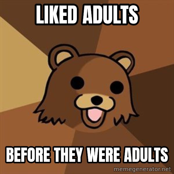Pedobear meme: liked adults / before they were adults