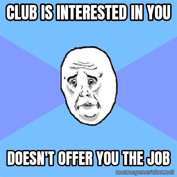 Okay Guy meme: Club is interested in you / Doesn't offer you the job