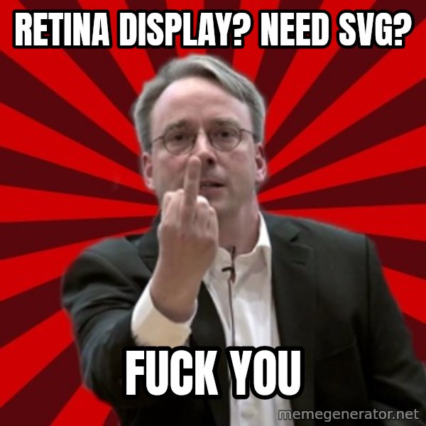 Angry Linus meme: Retina display? Need SVG? / fuck YOU
