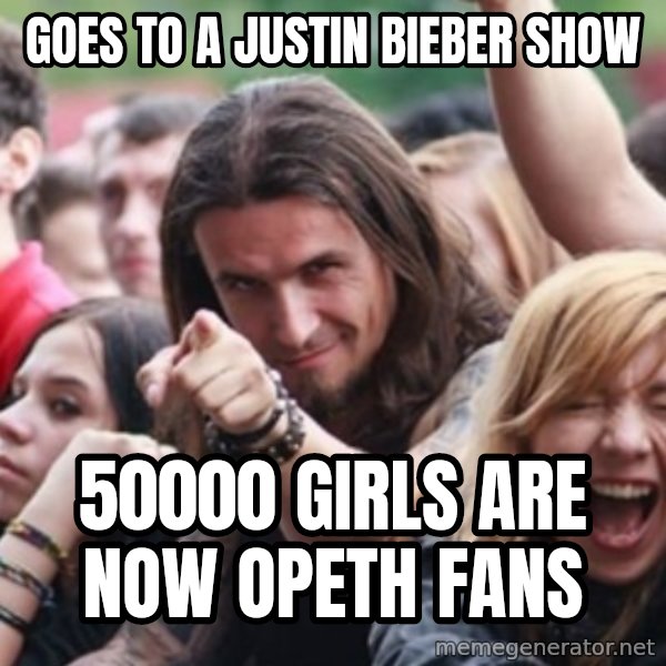 Ridiculously Photogenic Metalhead meme: GOES TO A JUSTIN BIEBER SHOW / 50000 GIRLS ARE NOW OPETH FANS