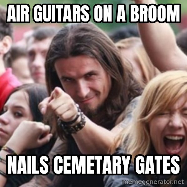 Ridiculously Photogenic Metalhead meme: Air Guitars on a broom / Nails Cemetary Gates