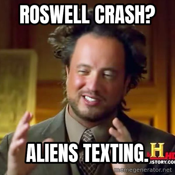 Ancient Aliens meme: Roswell crash? / aliens Texting.