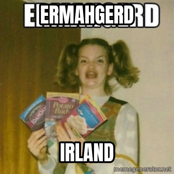 Ermahgerd meme: ERMAHGERD / IRLAND