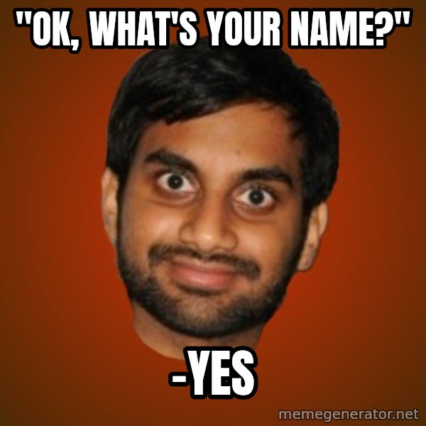 Generic Indian Guy meme: "ok, what's your name?" / -yes