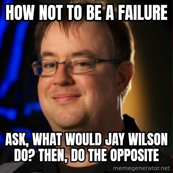 Jay Wilson Diablo 3 meme: how not to be a failure / Ask, What would jay wilson do? Then, do the opposite
