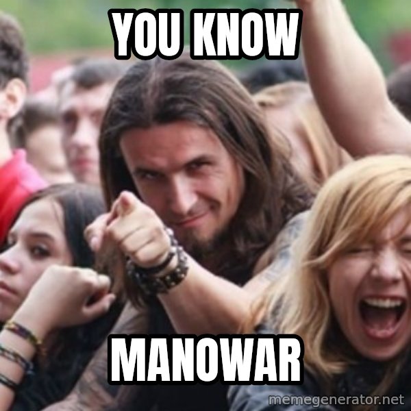 Ridiculously Photogenic Metalhead meme: you know / manowar