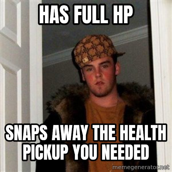 Scumbag Steve meme: HAS FULL HP / snaps away the health pickup you needed