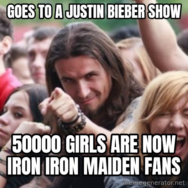 Ridiculously Photogenic Metalhead meme: Goes to a justin bieber show / 50000 girls are now Iron iron maiden fans