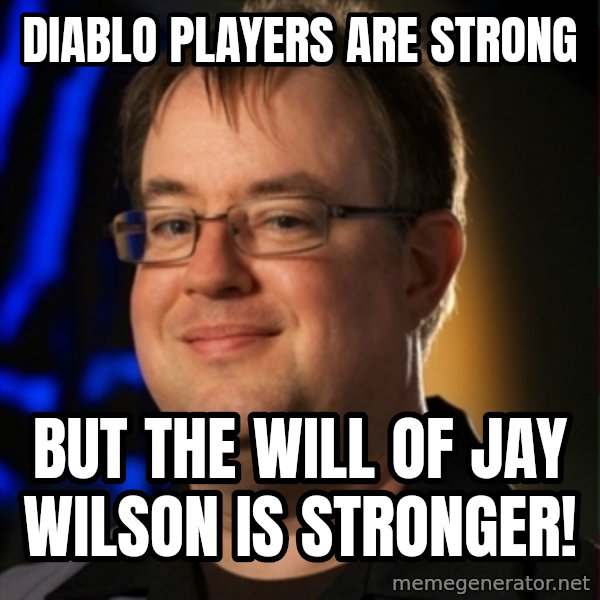 Jay Wilson Diablo 3 meme: Diablo players are strong / but the will of jay Wilson is stronger!