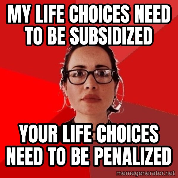 Liberal Douche Garofalo meme: my life choices need to be subsidized / your life choices need to be penalized