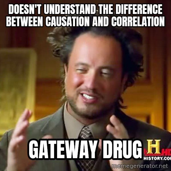 Ancient Aliens meme: Doesn't understand the difference between causation and correlation / gateway drug