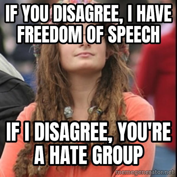 College Liberal meme: If you disagree, I have freedom of speech / If I disagree, you're a hate group