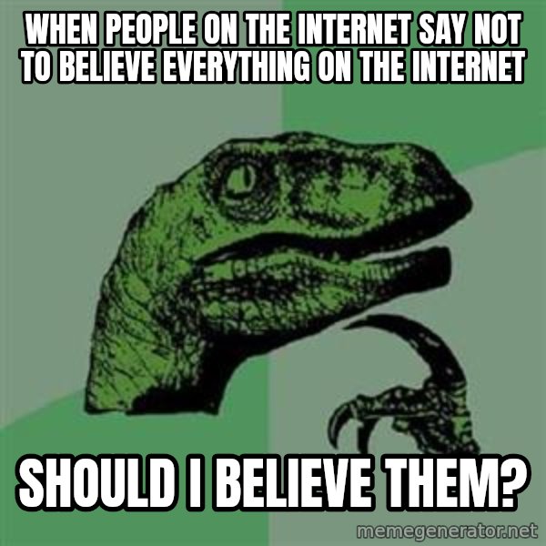 Philosoraptor meme: When People on the internet say not to believe everything on the internet / should i believe them?