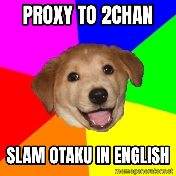 Advice Dog meme: PROXY TO 2CHAN / SLAM OTAKU IN ENGLISH