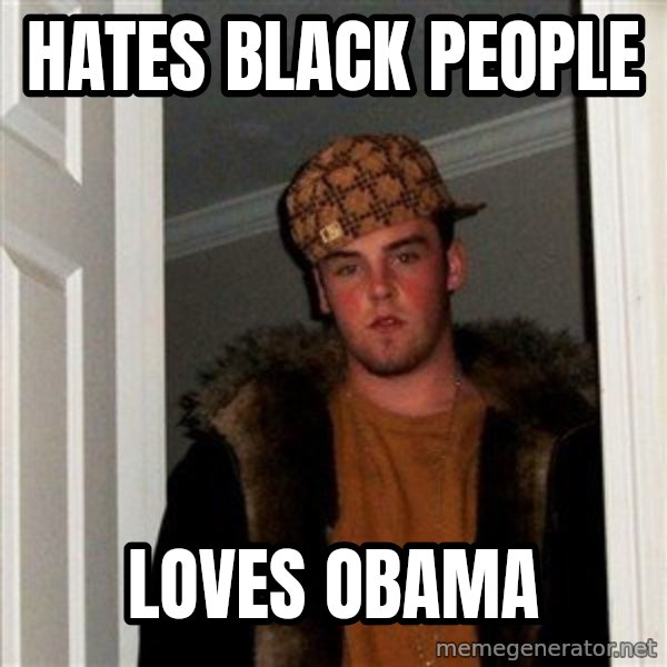 Scumbag Steve meme: hates black people / loves obama