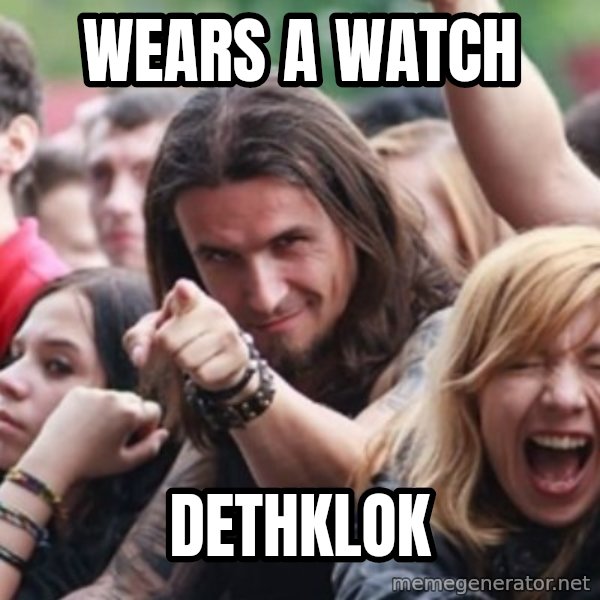 Ridiculously Photogenic Metalhead meme: wears a watch / DethKlok