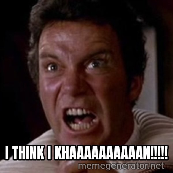 Khan meme: I THINK I KHAAAAAAAAAAN!!!!!