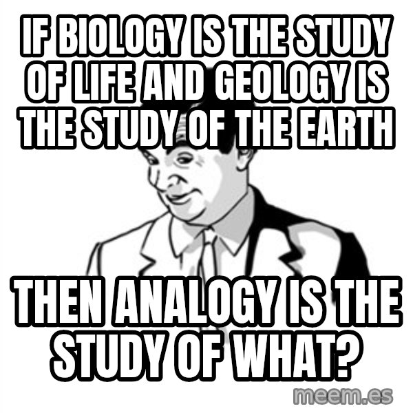 if you know what meme: If biology is the study of life and GEOLOGY is the study of THE earth / Then Analogy is the study of what?