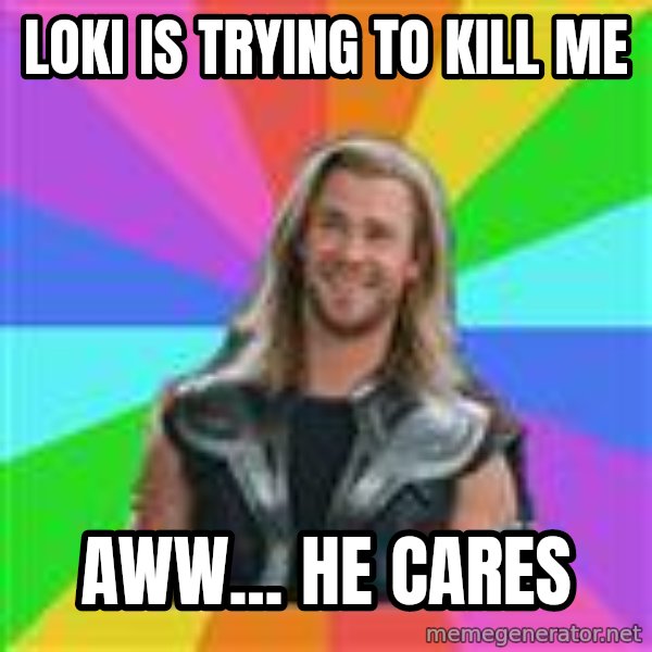 Overly Accepting Thor meme: Loki is trying to kill me / aww... he cares