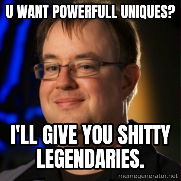 Jay Wilson Diablo 3 meme: u want powerfull Uniques? / I'll give you shitty legendaries.