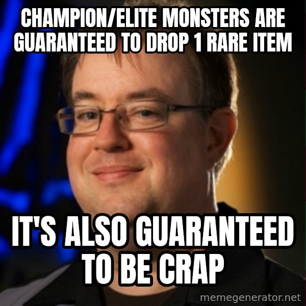 Jay Wilson Diablo 3 meme: Champion/elite monsters are guaranteed to drop 1 rare item / it's also guaranteed to be crap