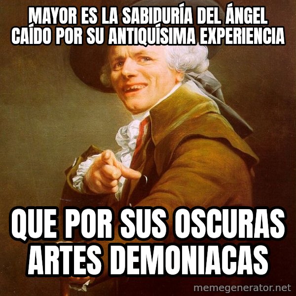 Joseph Ducreux meme: Mayor es la sabiduría del ángel caído por su antiquísima experiencia / que por sus oscuras artes demoniacas