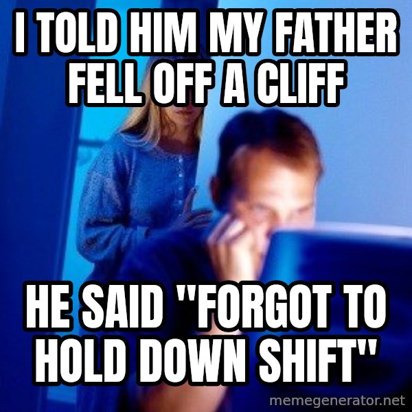 Internet Husband meme: I told him my father fell off a cliff / He said "forgot to hold down shift"
