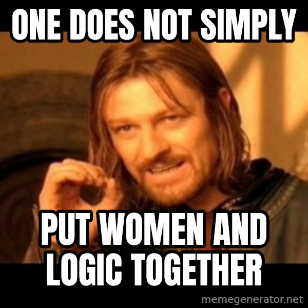Does not simply walk into mordor Boromir  meme: one does not simply / put women and logic together