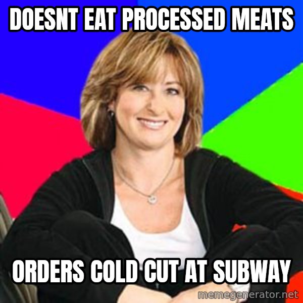 Sheltering Suburban Mom meme: Doesnt eat processed mEats / orders cold cut at subway
