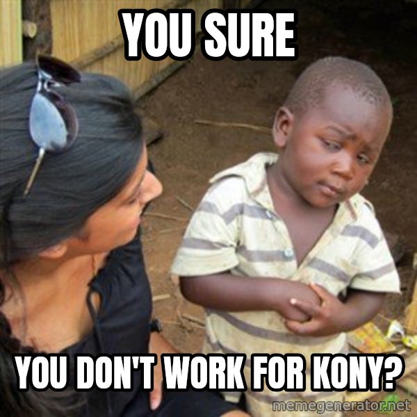 Skeptical 3rd World Kid meme: You sure / You don't work for Kony?