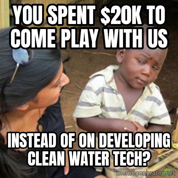Skeptical 3rd World Kid meme: You spent $20k to come play with us / instead of on developing clean water tech?