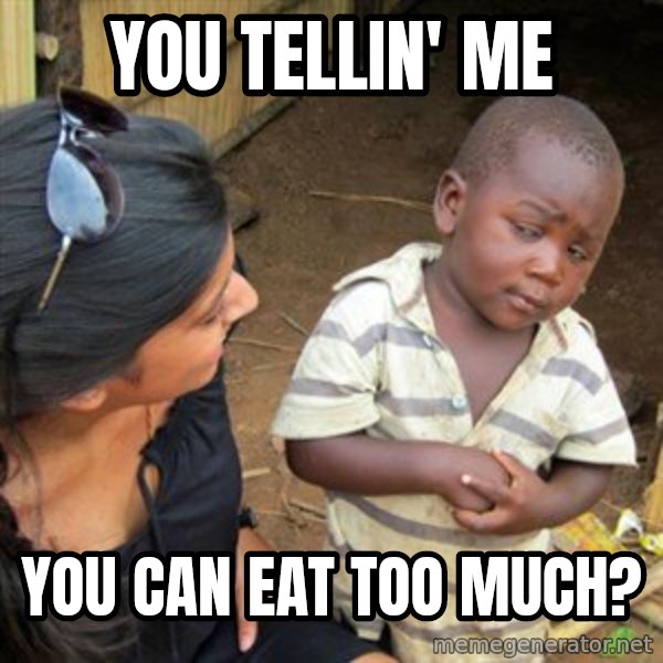 Skeptical 3rd World Kid meme: you tellin' me / You CAN eat too much?