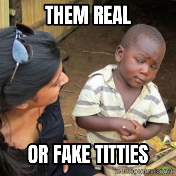 Skeptical 3rd World Kid meme: them real / or fake titties
