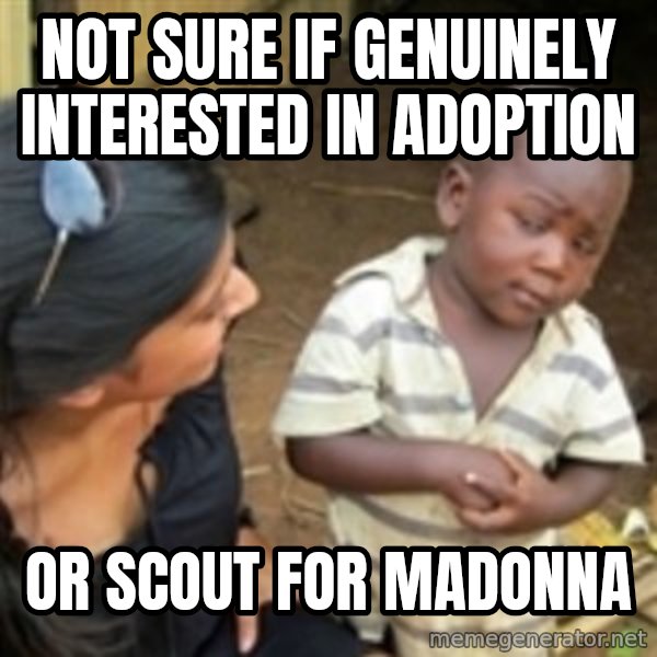Skeptical african kid  meme: Not sure if genuinely interested in adoption / or scout for madonna