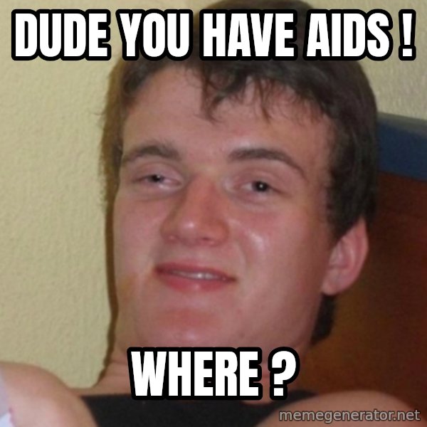Stoner Stanley meme: dude you have aids ! / Where ?