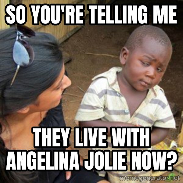 Skeptical 3rd World Kid meme: So you're telling me / they live with angelina jolie now?