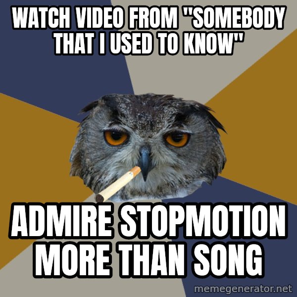Art Student Owl meme: Watch video from "SomeBody that i used to know" / Admire stopmotion more than song
