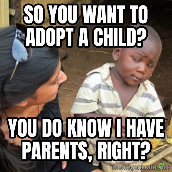 Skeptical 3rd World Kid meme: so you want to adopt a child? / you do know I have parents, right?