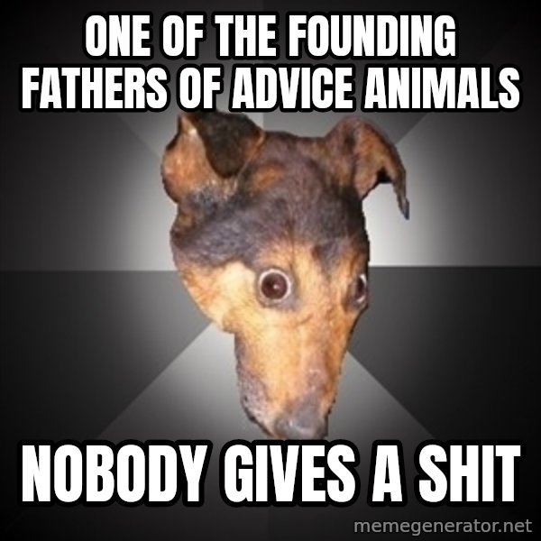 Depression Dog meme: one of the founding fathers of advice animals / nobody gives a shit
