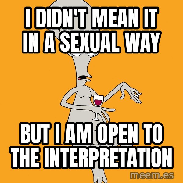 Evil Roger meme: i didn't mean it in a sexual way / but i am open to the interpretation