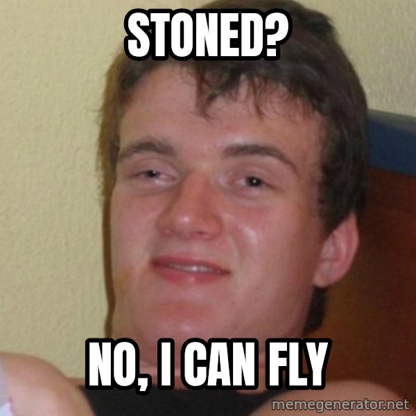 Stoner Stanley meme: Stoned? / no, i can fly
