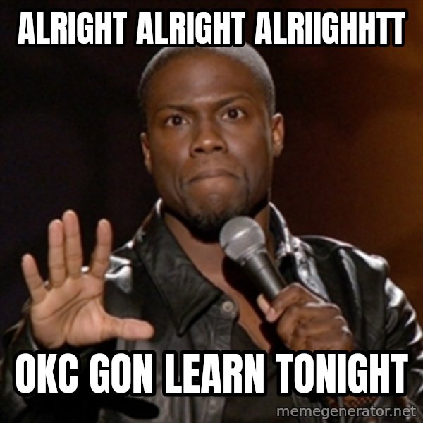 Kevin Hart meme: ALRIGHT  ALRIGHT  ALRIIGHHTT / OKC  GON  LEARN  TONIGHT