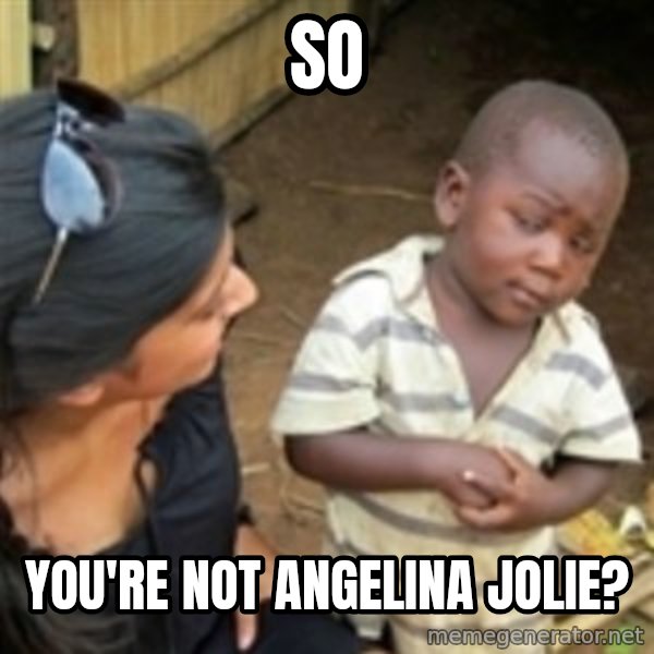 Skeptical african kid  meme: so / You're Not Angelina Jolie?
