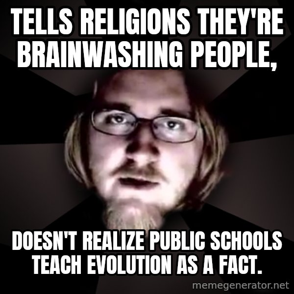 typical atheist meme: Tells religions they're brainwashing people, / doesn't realize public schools teach evolution as a fact.