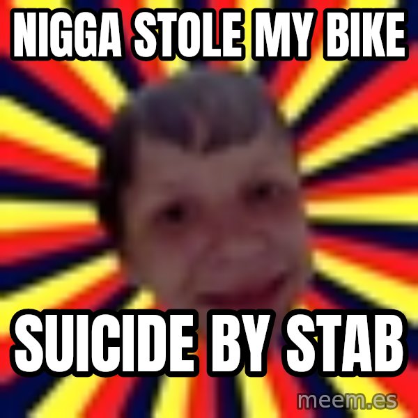 Suicide By Stab meme: nigga stole my bike / suicide by stab
