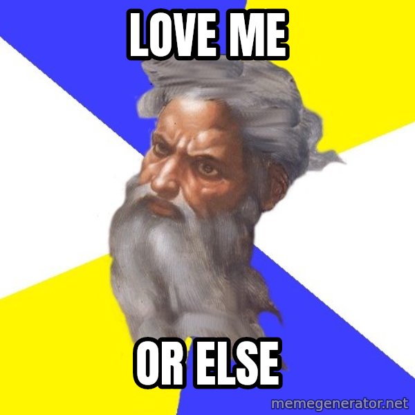 Advice God meme: LOVE ME / OR ELSE